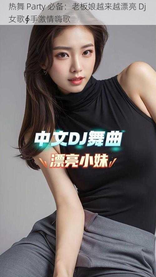 热舞 Party 必备：老板娘越来越漂亮 Dj 女歌∮手激情嗨歌